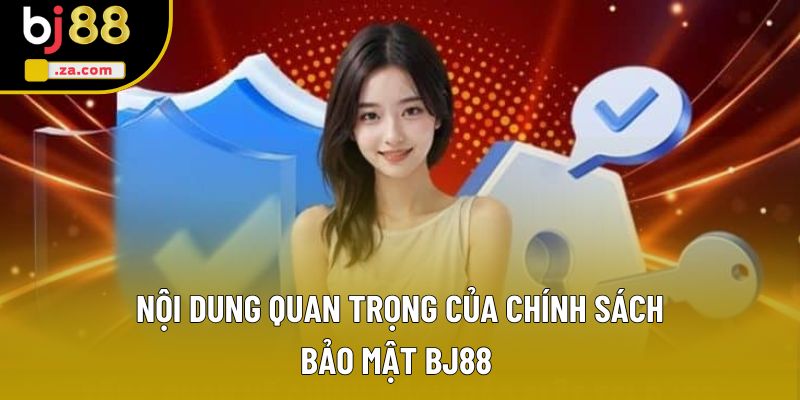 Nội dung quan trọng của chính sách bảo mật BJ88 Nội dung quan trọng của chính sách bảo mật BJ88