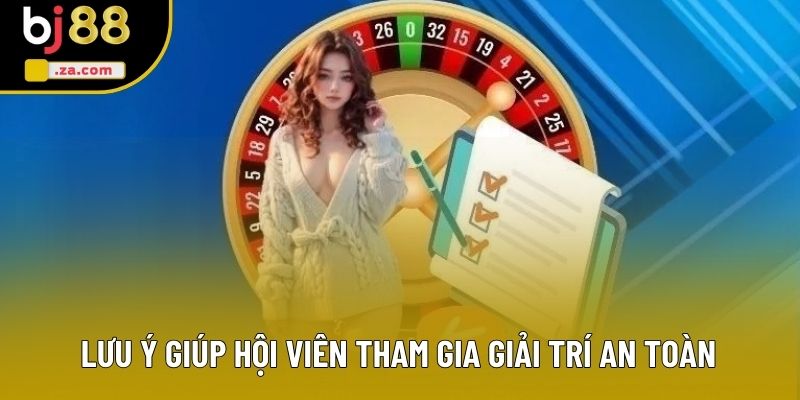 Lưu ý giúp hội viên tham gia giải trí an toàn Lưu ý giúp hội viên tham gia giải trí an toàn