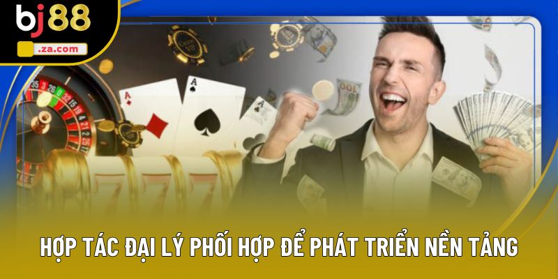 Hợp tác đại lý phối hợp để phát triển nền tảng Hợp tác đại lý phối hợp để phát triển nền tảng