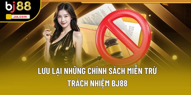 Lưu lại những chính sách miễn trừ trách nhiệm BJ88 Lưu lại những chính sách miễn trừ trách nhiệm BJ88