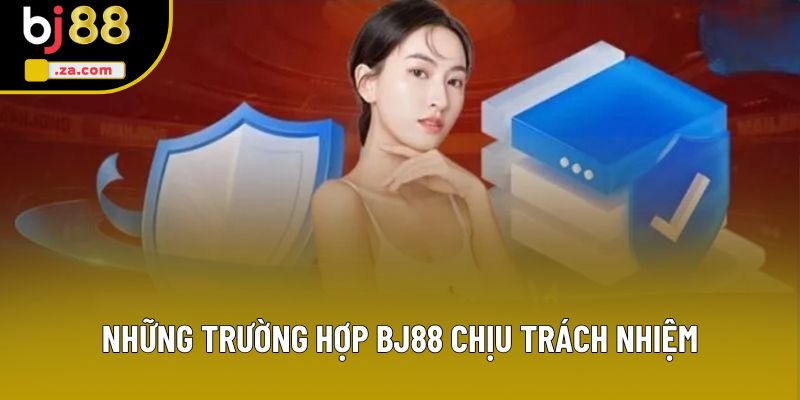 Những trường hợp BJ88 chịu trách nhiệm Những trường hợp BJ88 chịu trách nhiệm