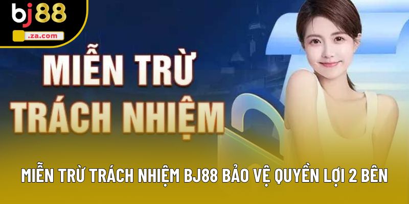 Miễn trừ trách nhiệm BJ88 bảo vệ quyền lợi 2 bên Miễn trừ trách nhiệm BJ88 bảo vệ quyền lợi 2 bên