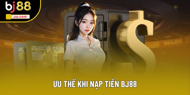 Ưu thế khi nạp tiền BJ88 Ưu thế khi nạp tiền BJ88