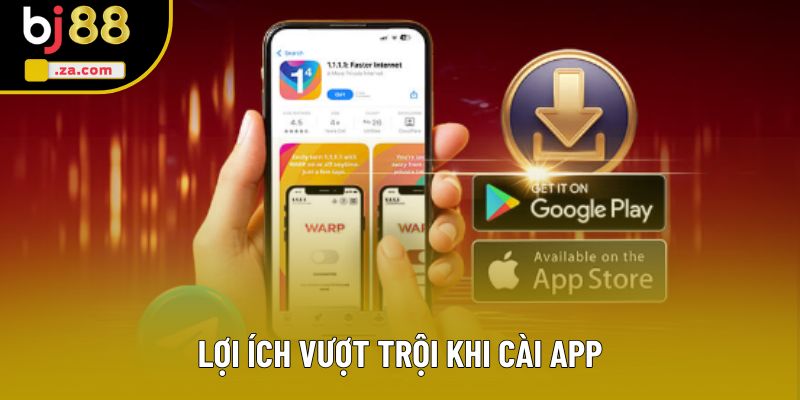 Lợi ích vượt trội khi cài app Lợi ích vượt trội khi cài app
