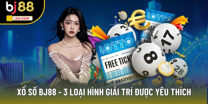 Xổ Số BJ88 - Danh Sách 3 Cách Chơi Với Tỷ Lệ Thưởng Cao